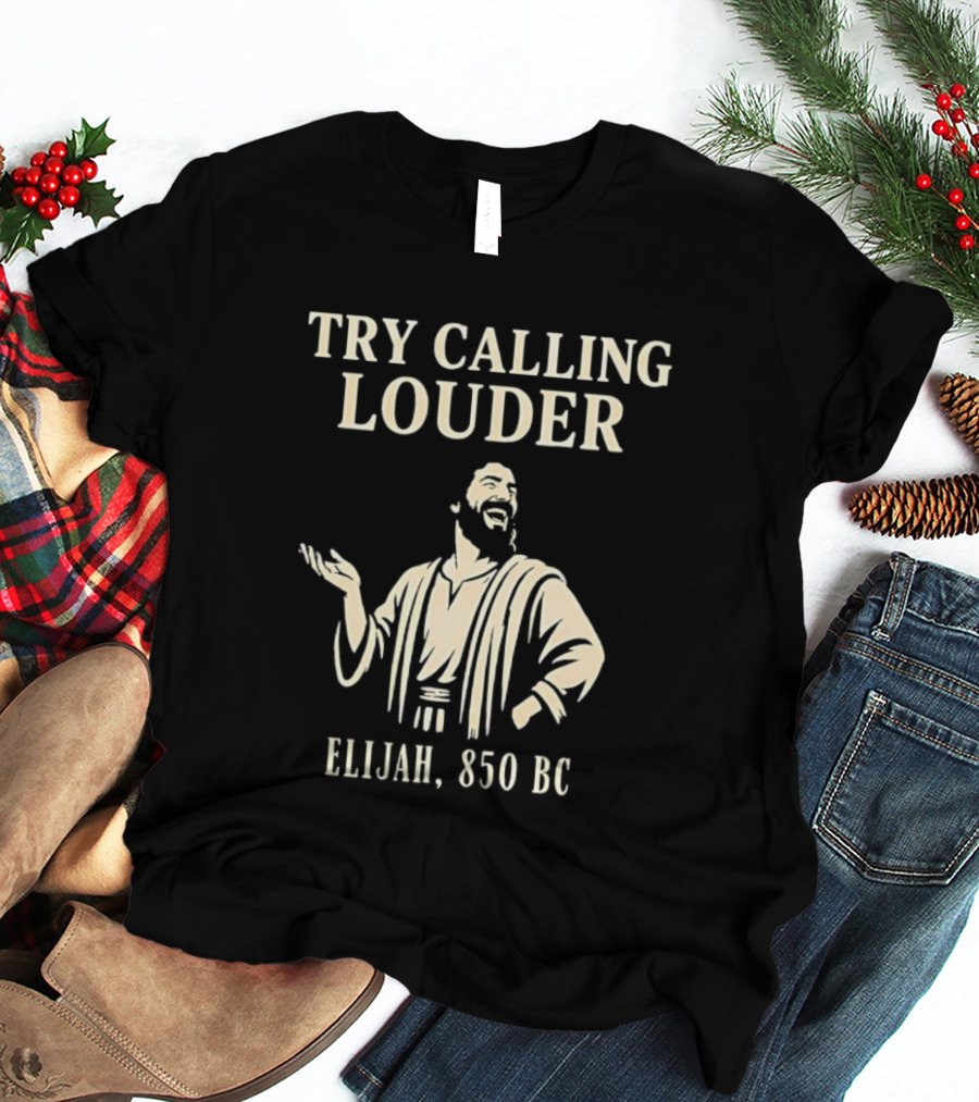 Elijah Try Calling Louder 850 BC Bible Prophet T-Shirt