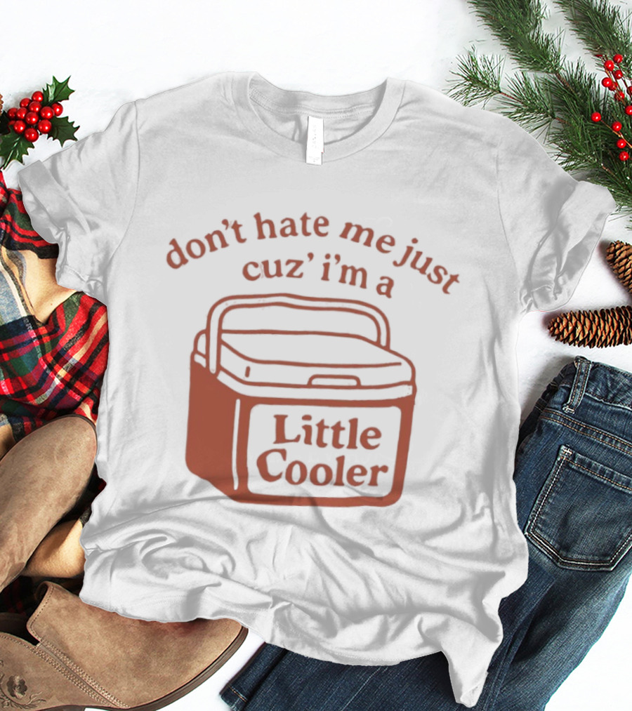 Don't Hate Me Just Cuz I'm A Little Cooler T-Shirt