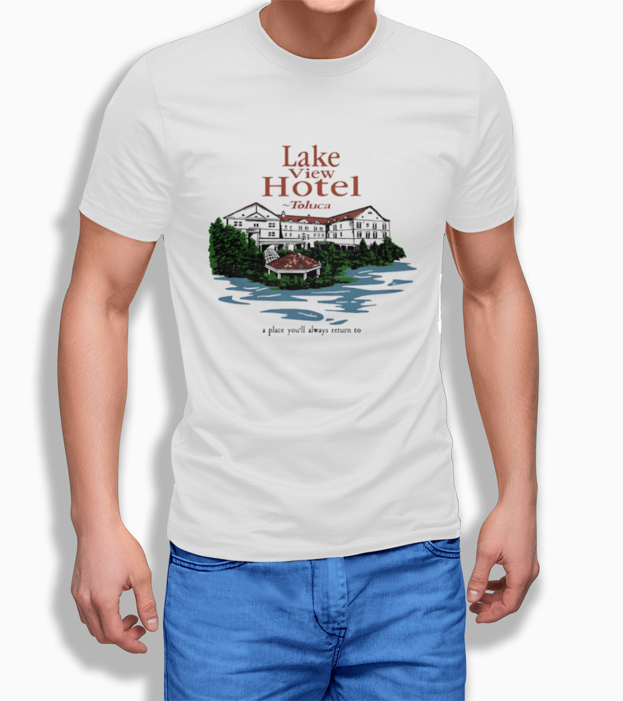 Lake View Hotel Toluca A Place You'll Always Return To Scenic Lakeside Retreat T-Shirt