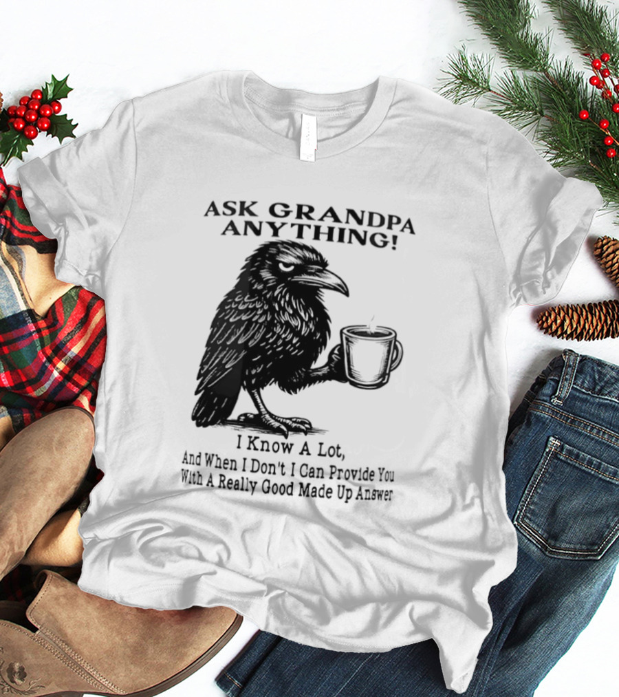 Raven Ask Grandpa Anything I Know A Lot Ask When I Don't I Can Provide You With A Really Good Made Up Answer T-Shirt