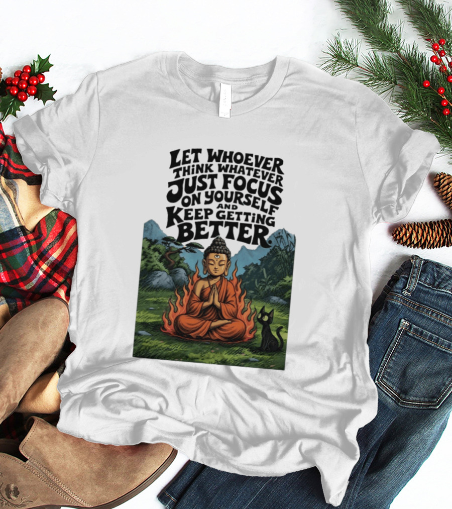 Let Whoever Think Whatever Just Focus On Yourself And Keep Getting Better Buddha Cat In Nature Scene T-Shirt