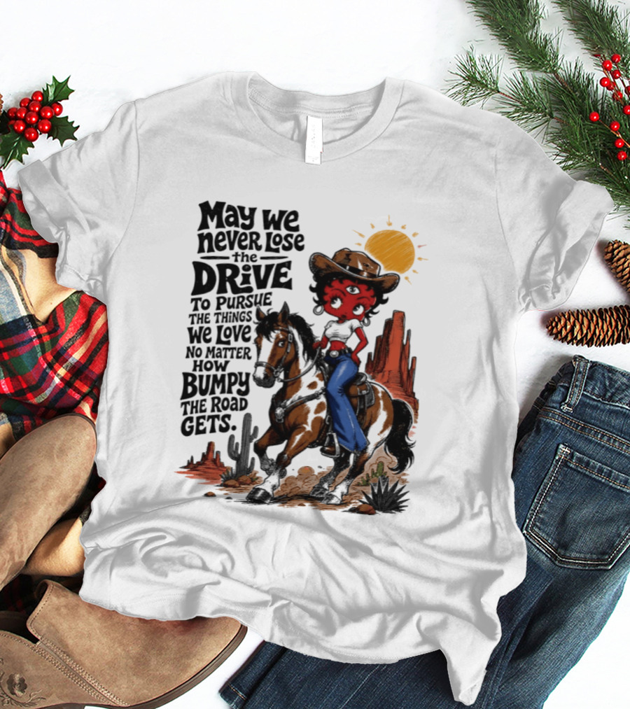 May We Never Lose The Drive To Pursue The Things We Love No Matter How Bumpy The Road Gets With Iconic Cowgirl Riding Horse T-Shirt