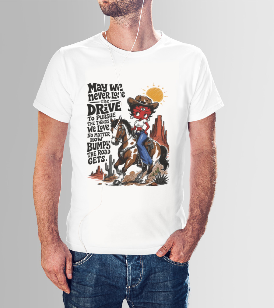 May We Never Lose The Drive To Pursue The Things We Love No Matter How Bumpy The Road Gets With Iconic Cowgirl Riding Horse T-Shirt