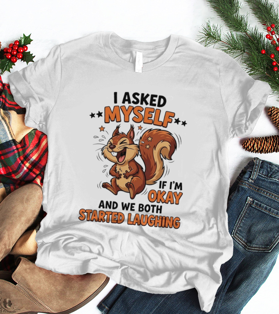I Asked Myself If I'm Okay And We Both Started Laughing Squirrel T-Shirt
