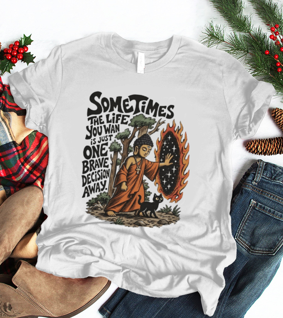 Sometimes The Life You Want Is Just One Brave Decision Away Buddha Cat Portal Forest T-Shirt
