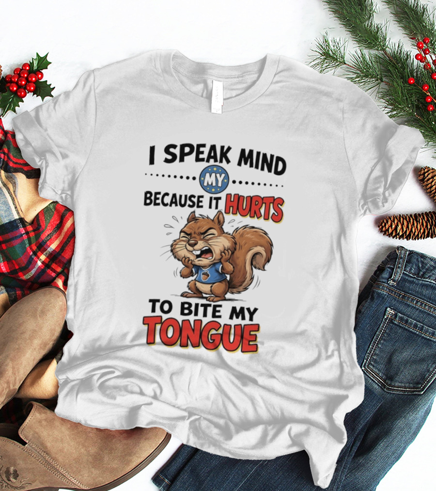Squirrel I Speak Mind My Because It Hurts To Bite My Tongue Funny Saying T-Shirt