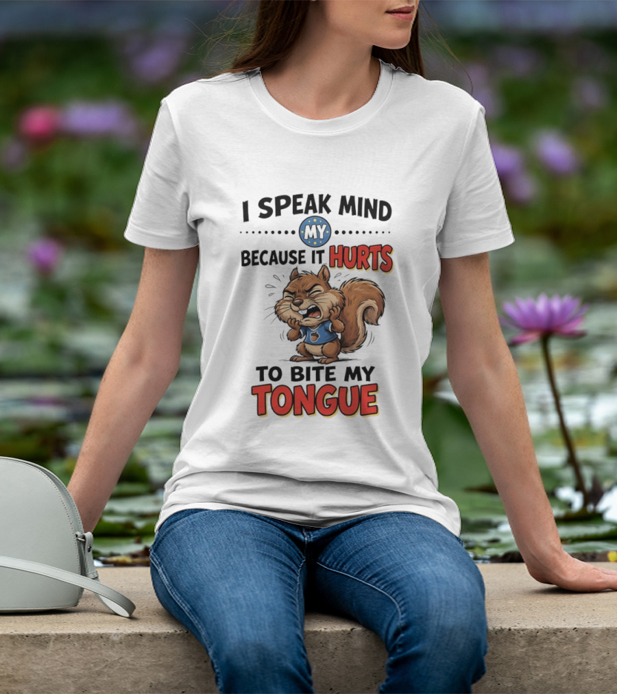 Squirrel I Speak Mind My Because It Hurts To Bite My Tongue Funny Saying T-Shirt