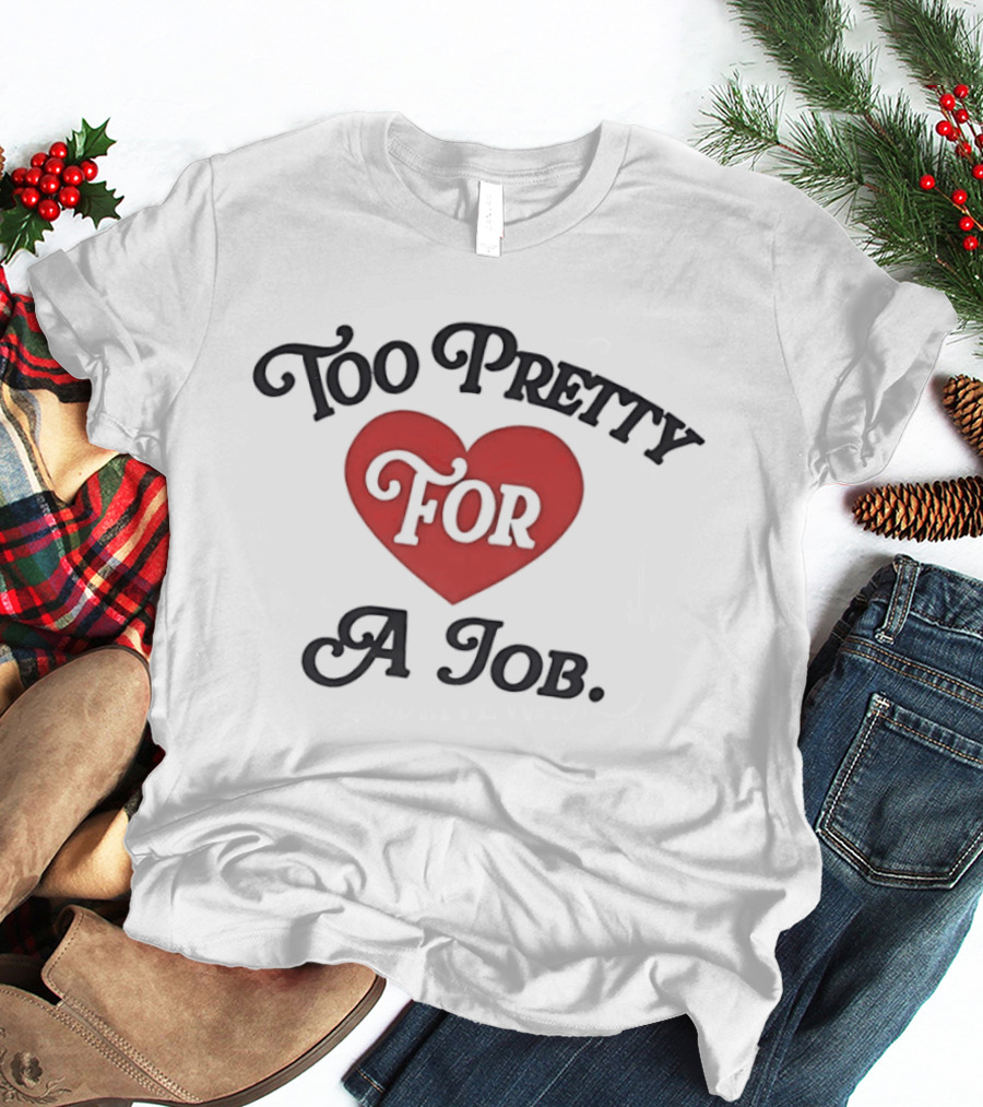 Too Pretty For A Job Red Heart T-Shirt