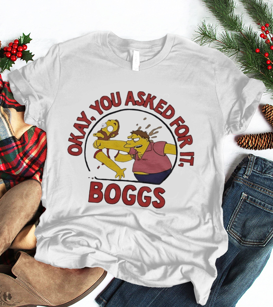 Okay You Asked For It Boggs The Simpsons Barney Gumble T-Shirt