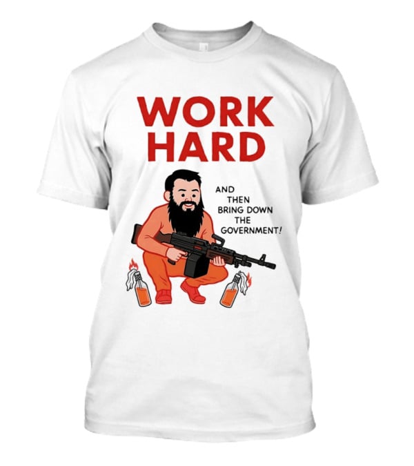 Work Hard And Then Bring Down The Government Character With Beard And Gun T-Shirt