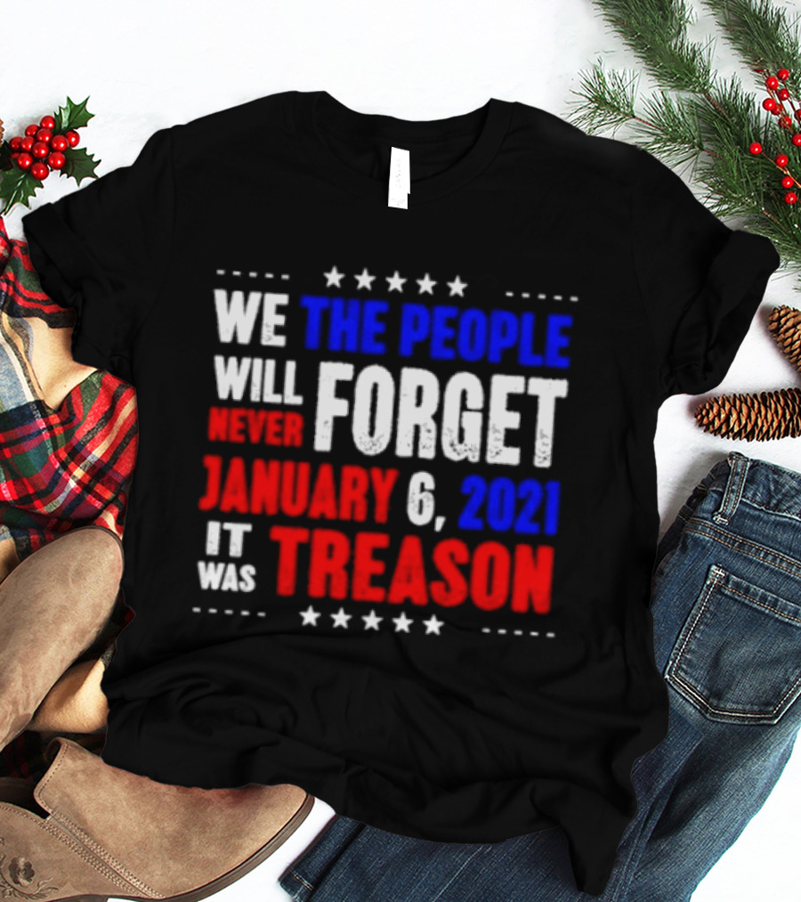 We The People Will Never Forget January 6 2021 It Was Treason T-Shirt