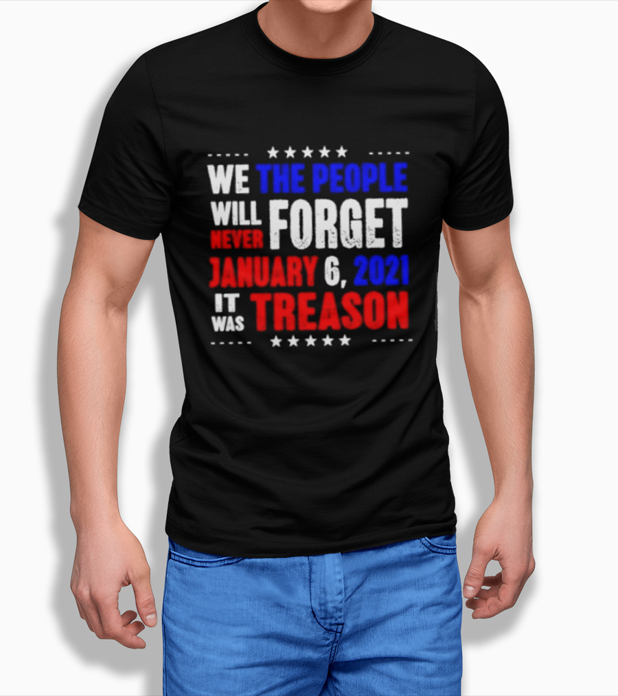 We The People Will Never Forget January 6 2021 It Was Treason T-Shirt