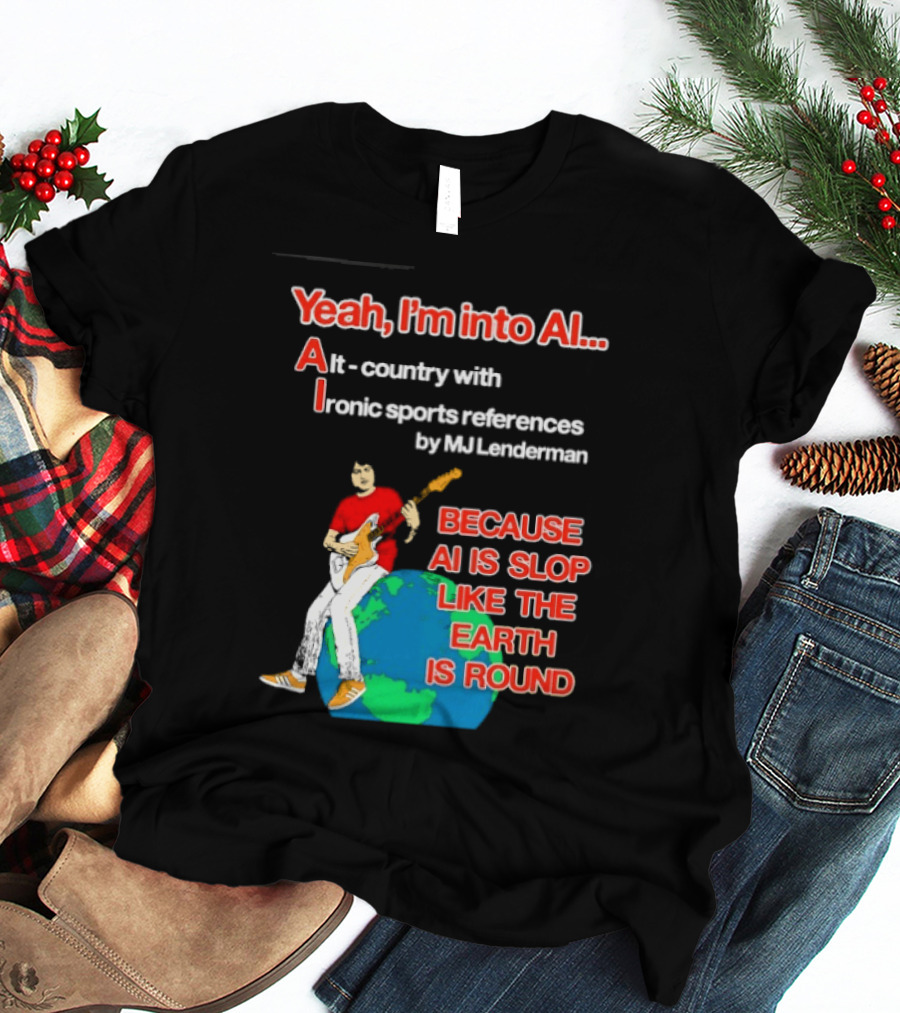 Yeah I'm Into AI Alt Country Ironic Sports References By MJ Lenderman Earth Round T-Shirt