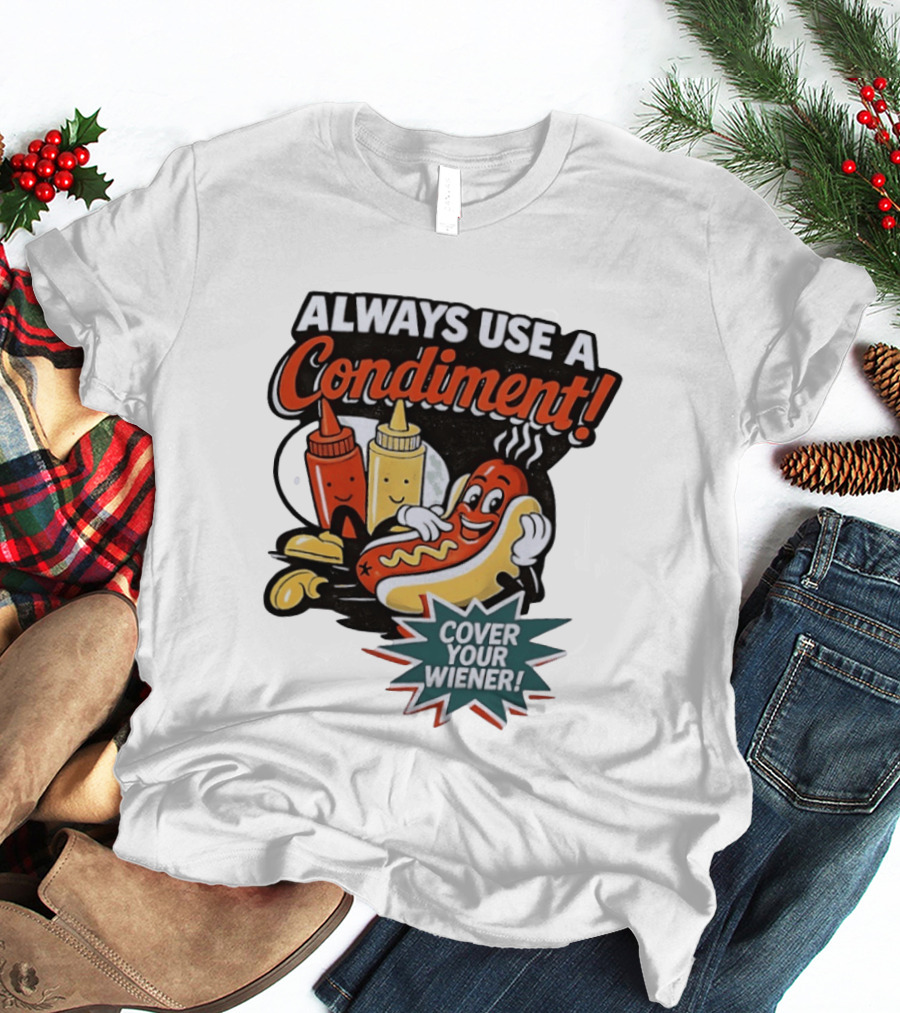 Always Use A Condiment Cover Your Wiener Hot Dog Fun T-Shirt