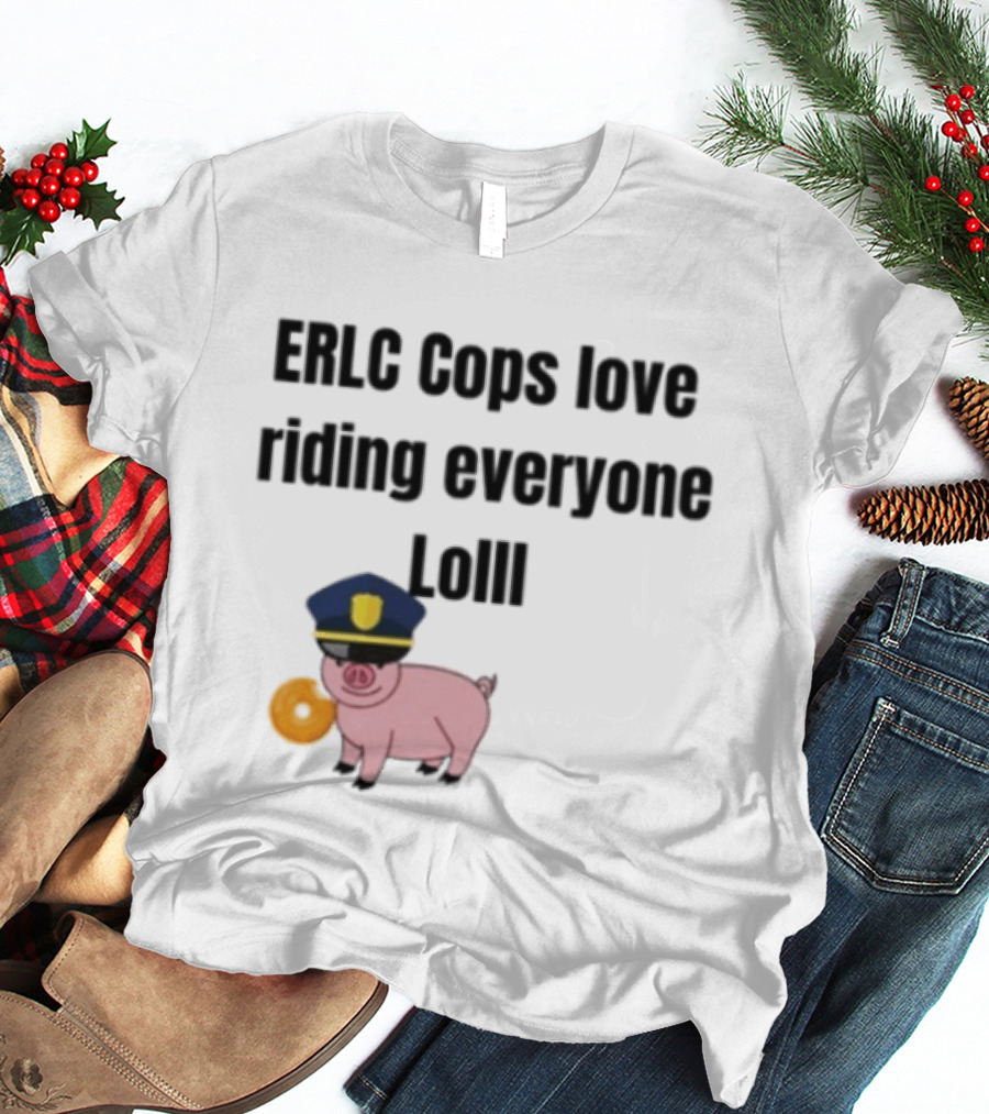ERLC Cops Love Riding Everyone Lol Pig Police Donut Meme T-Shirt