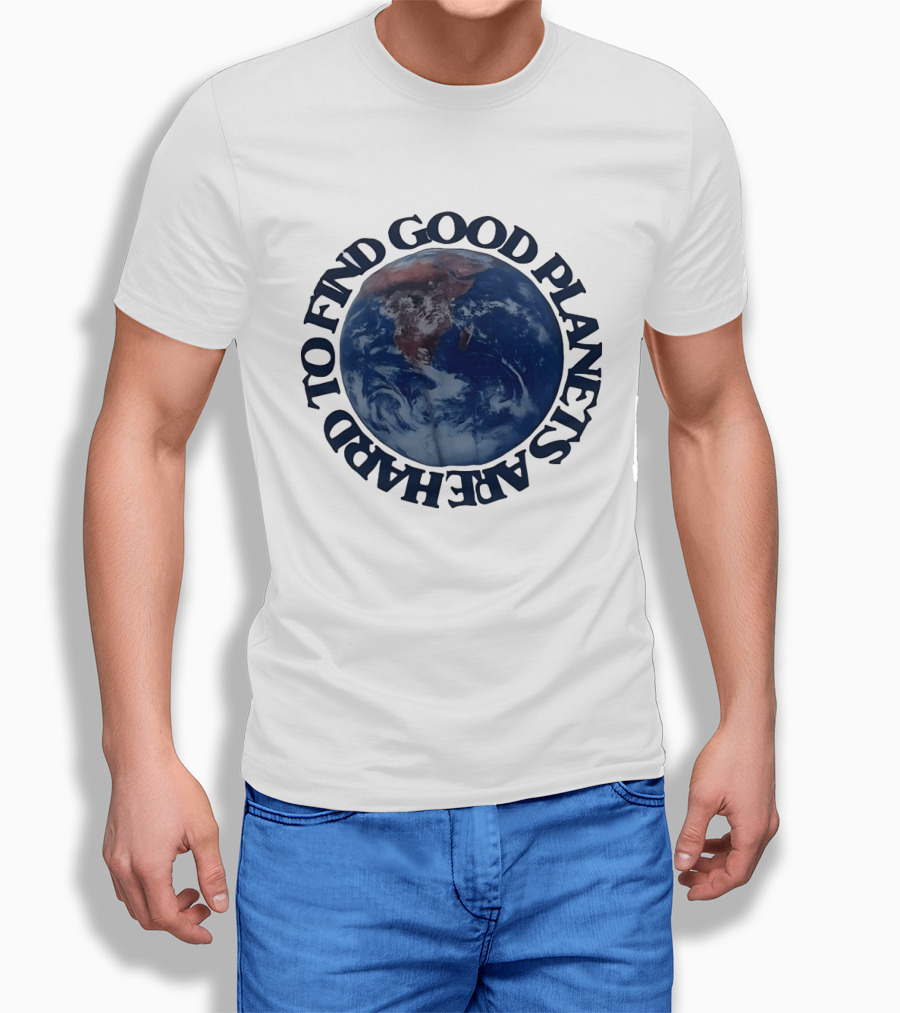 Good Planets Are Hard To Find Earth Planet Earth Day Awareness T-Shirt