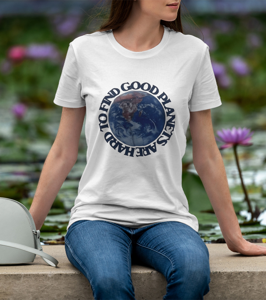 Good Planets Are Hard To Find Earth Planet Earth Day Awareness T-Shirt