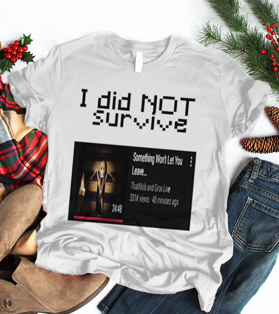 I Did Not Survive Something Won't Let You Leave Scary Horror Game Escape Challenge T-Shirt