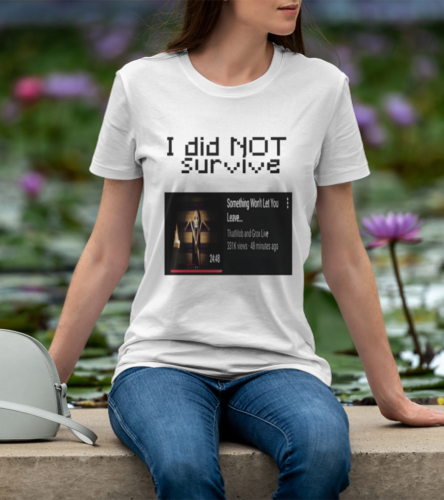 I Did Not Survive Something Won't Let You Leave Scary Horror Game Escape Challenge T-Shirt