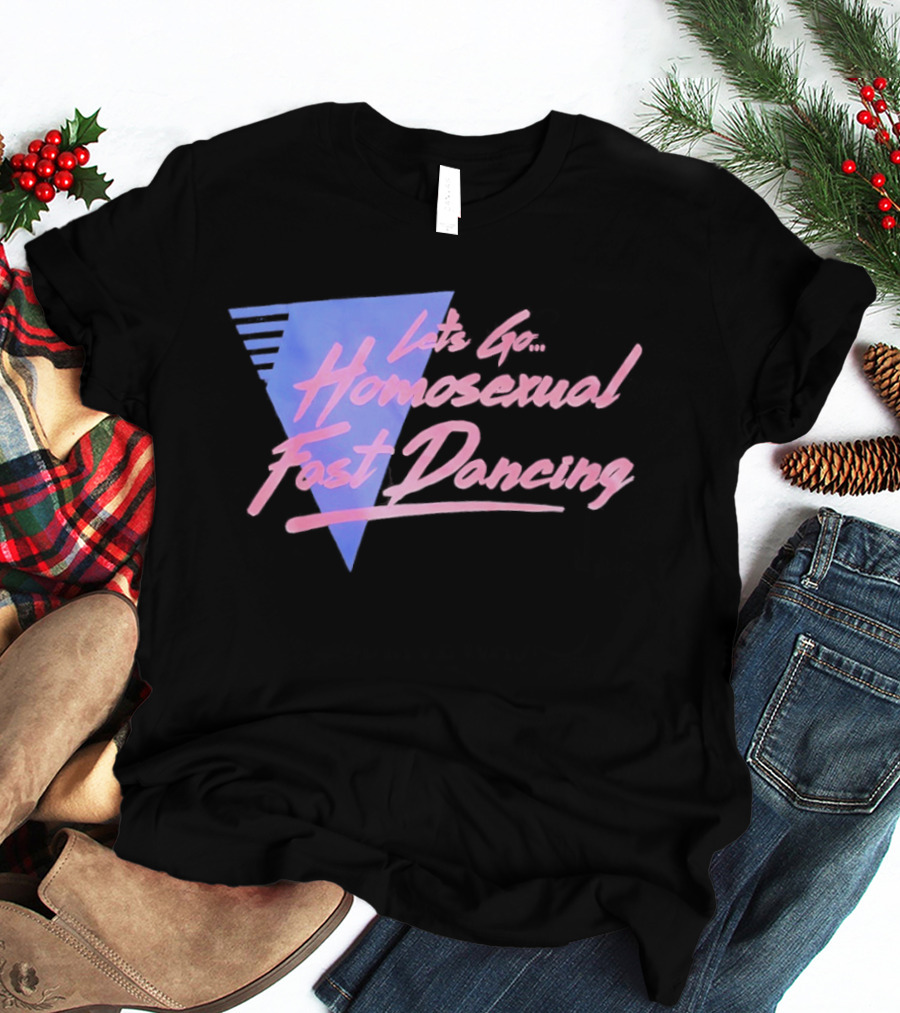 Let's Go Homosexual Fast Dancing Retro 80s Aesthetic T-Shirt