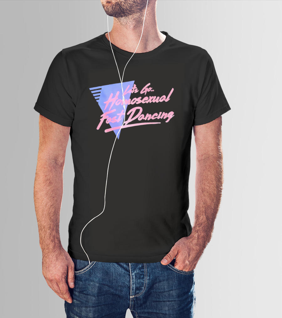 Let's Go Homosexual Fast Dancing Retro 80s Aesthetic T-Shirt
