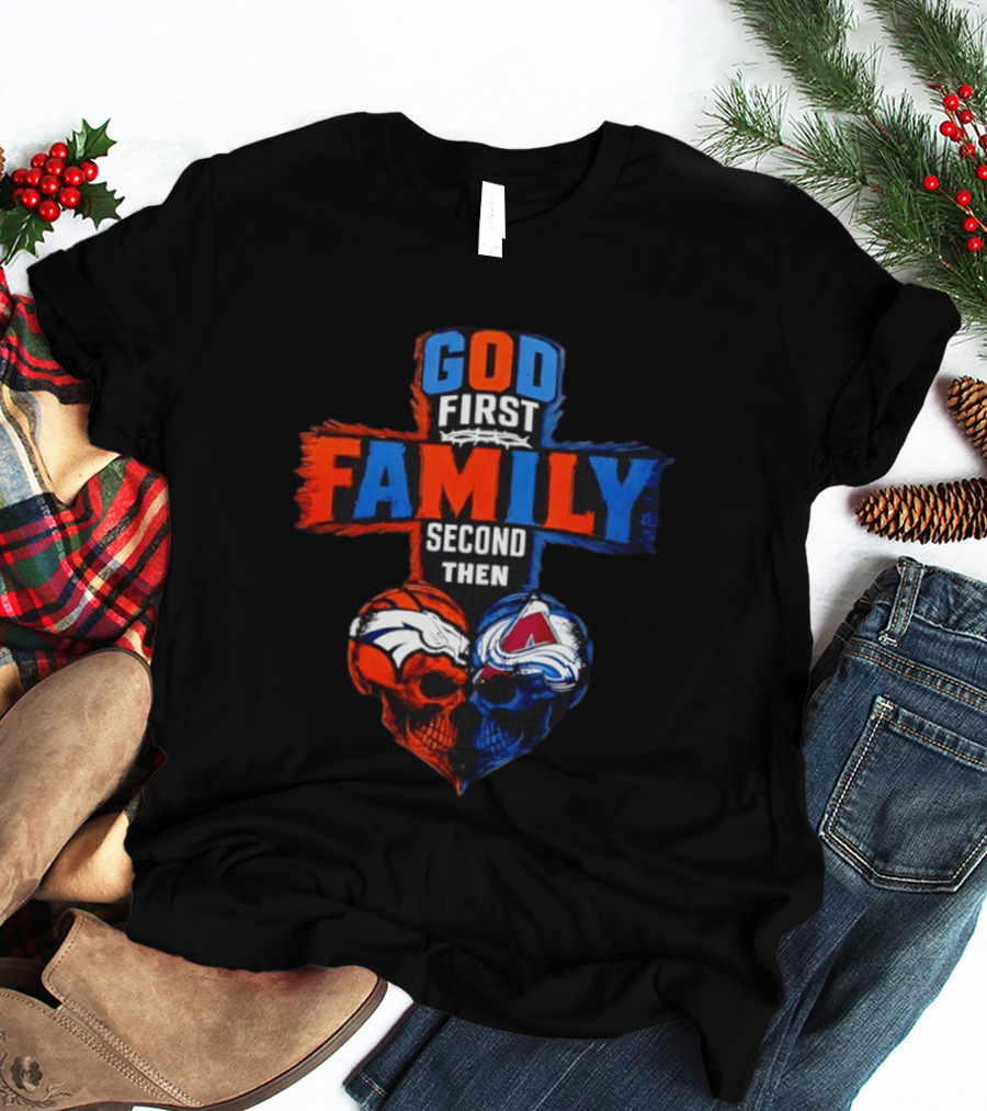 God First Family Second Then Denver Broncos Colorado Avalanche Skull Heart T-Shirt