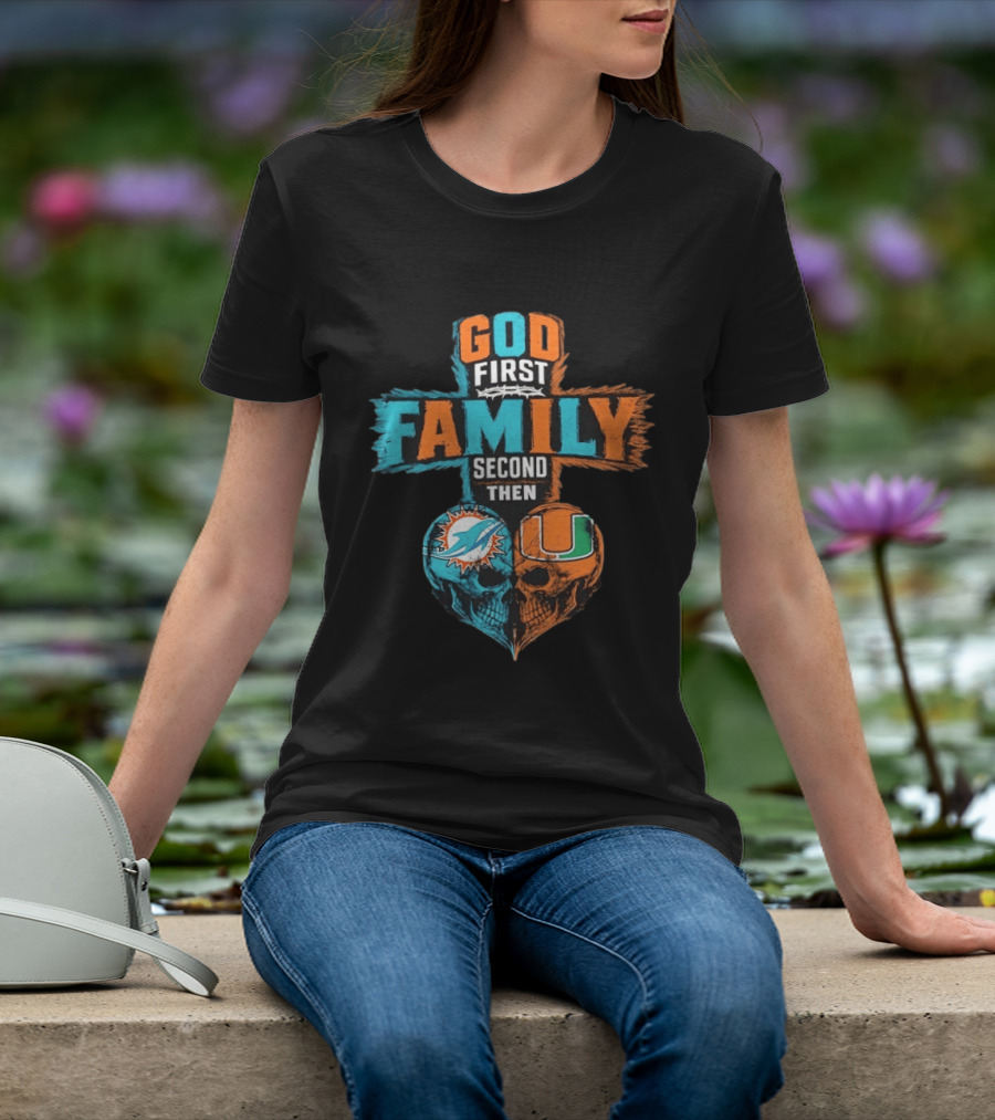 God First Family Second Then Miami Dolphins Miami Hurricanes Skull Heart T-Shirt