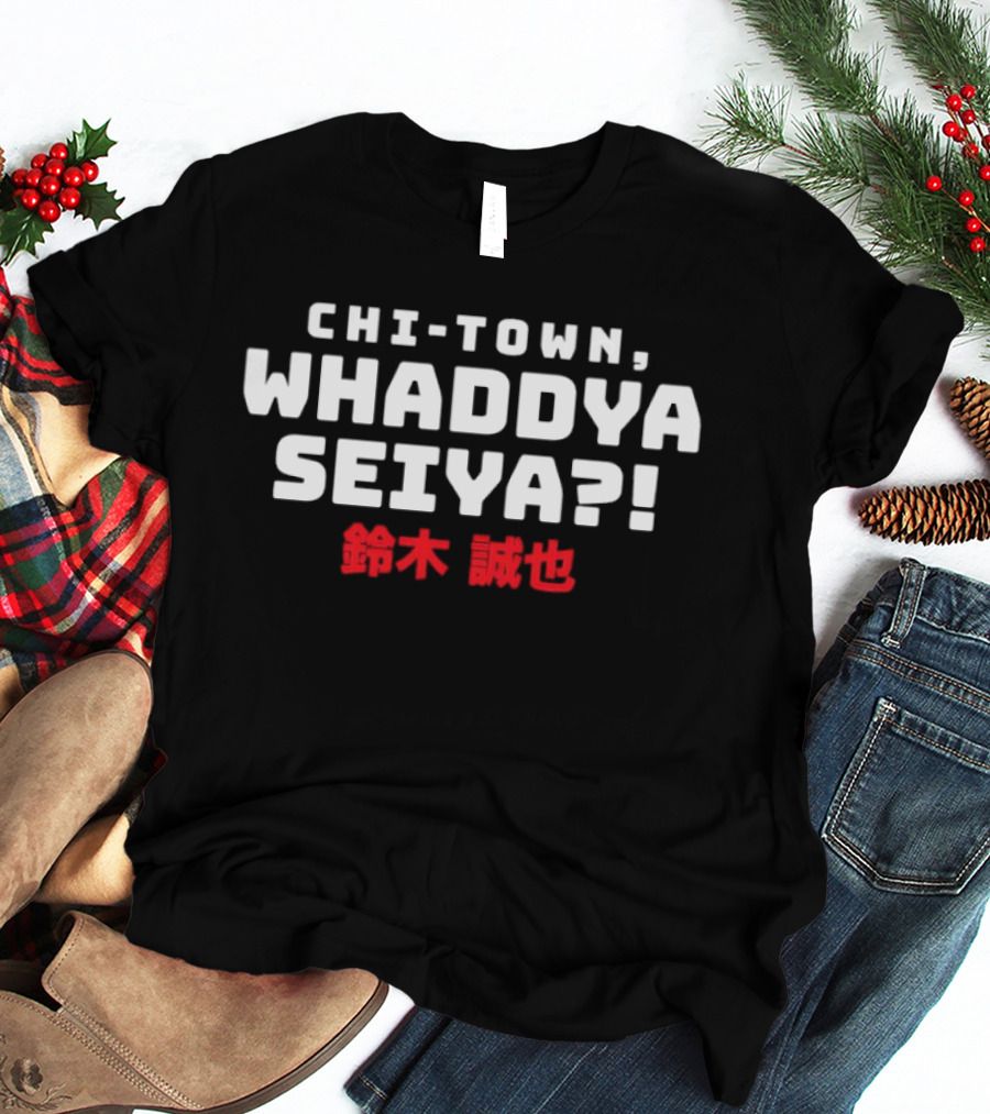 Chi Town Whaddya Seiya Seiya Suzuki Chicago Cubs T-Shirt