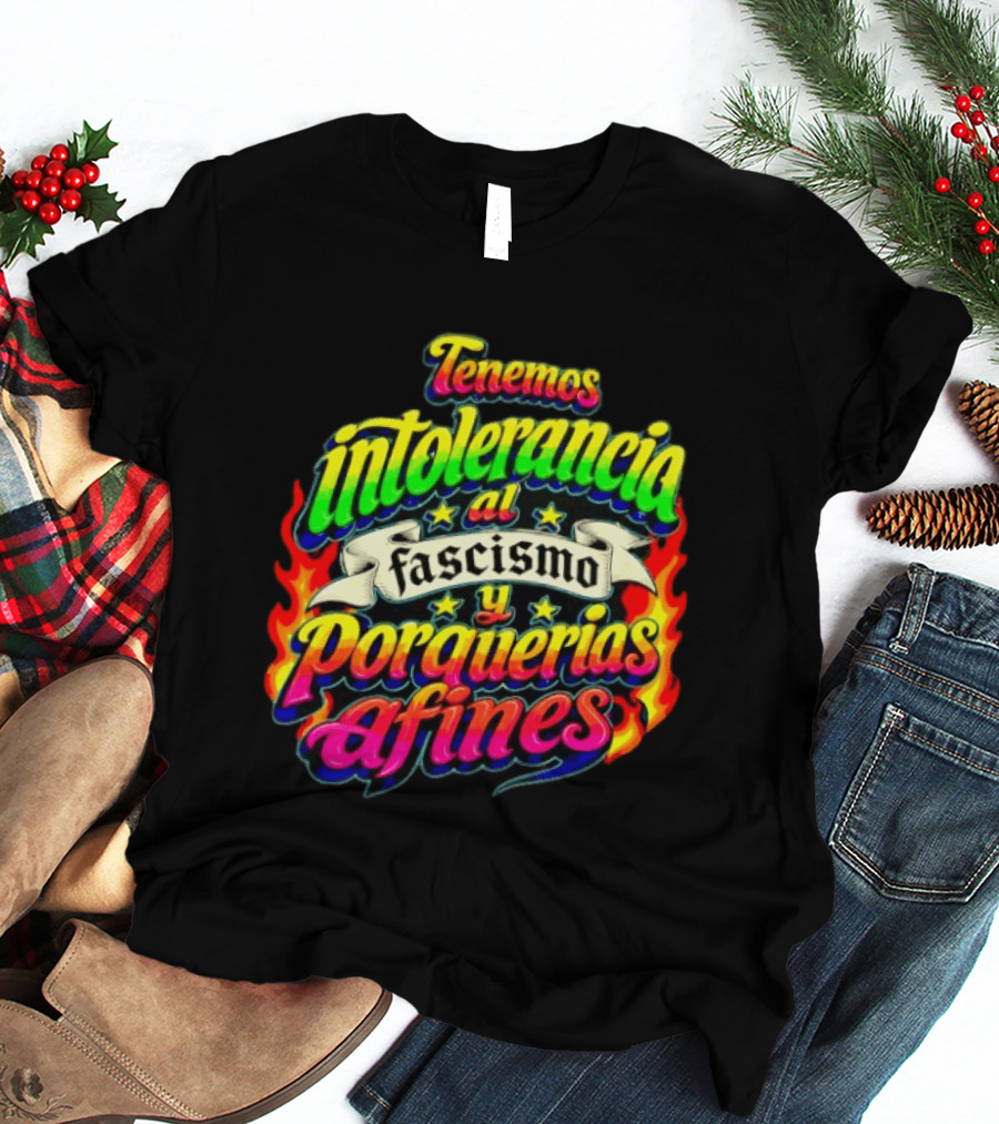 Tenemos Intolerancia Al Fascismo Y Porquerías Afines Flamas Colores Neon T-Shirt