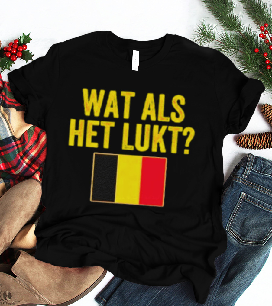 Wat Als Het Lukt Belgium Flag Belgian Belgie T-Shirt