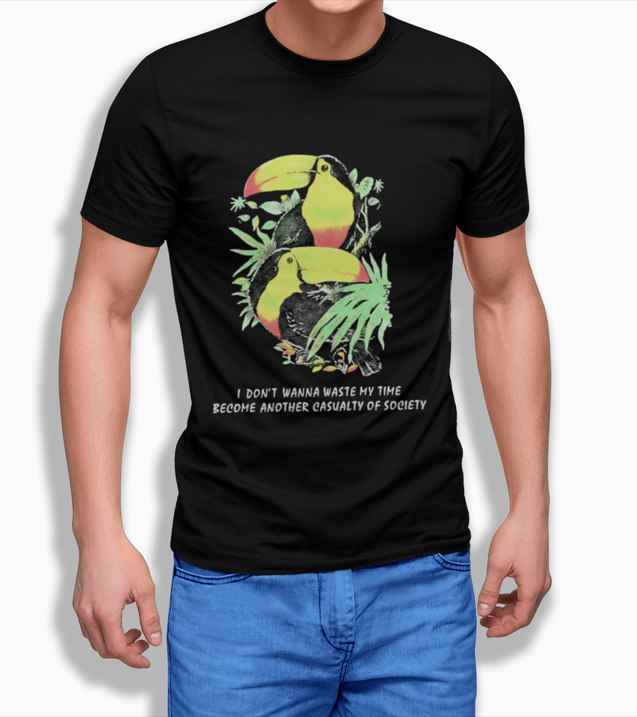 I Don't Wanna Waste My Time Become Another Casualty Of Society Toucan Tropical T-Shirt