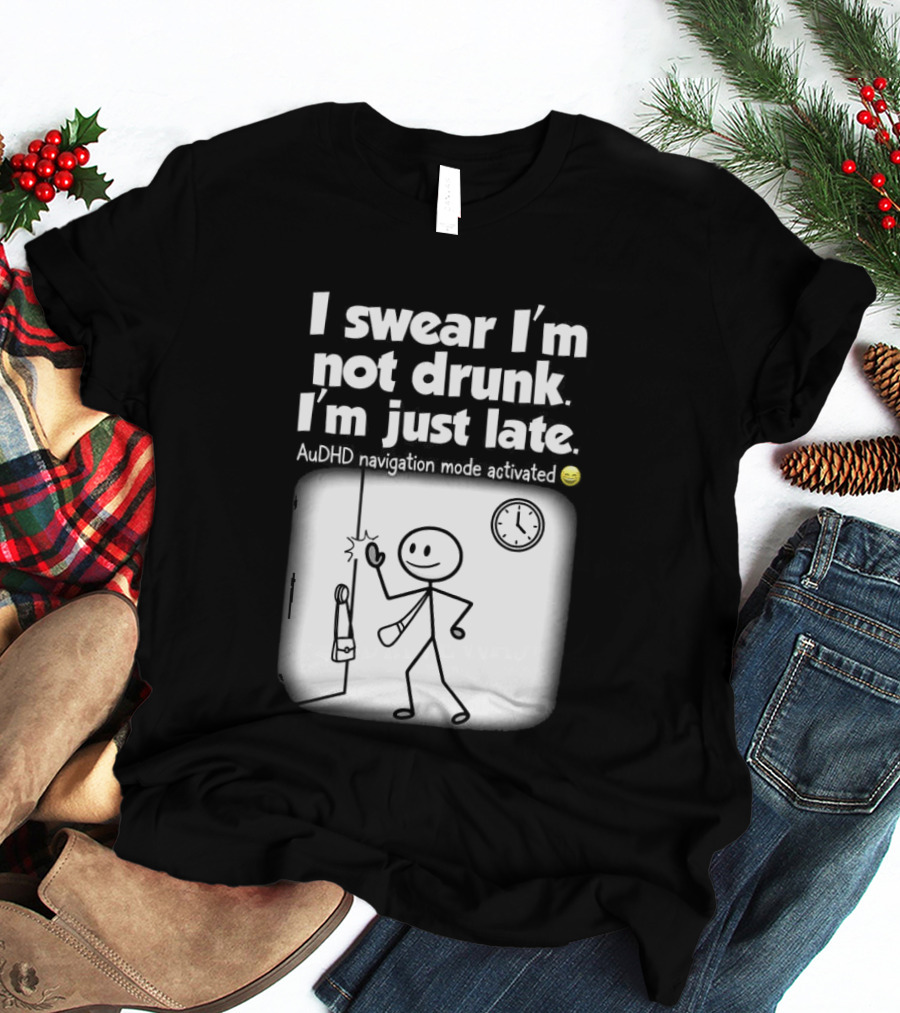 I Swear I'm Not Drunk I'm Just Late AuDHD Navigation Mode Activated Stick Figure S Humor T-Shirt