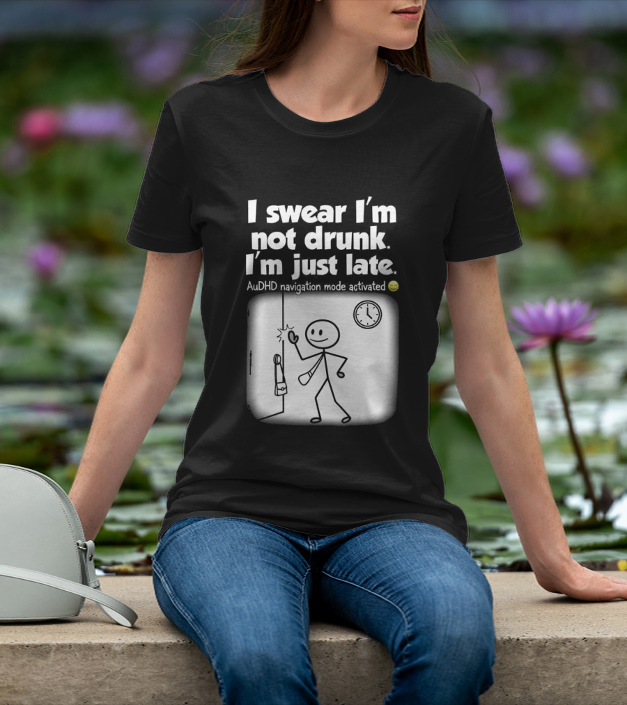 I Swear I'm Not Drunk I'm Just Late AuDHD Navigation Mode Activated Stick Figure S Humor T-Shirt