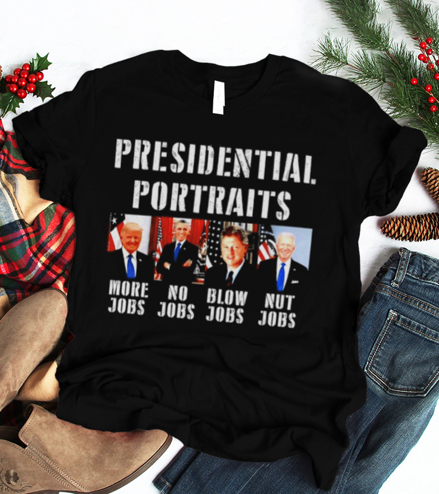 Presidential Portraits More Jobs No Jobs Blow Jobs Nut Jobs T-Shirt