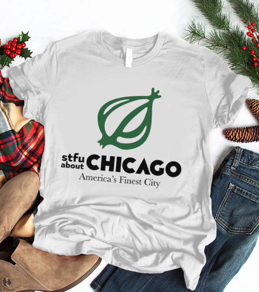 Stfu About Chicago America's Finest City Onion T-Shirt