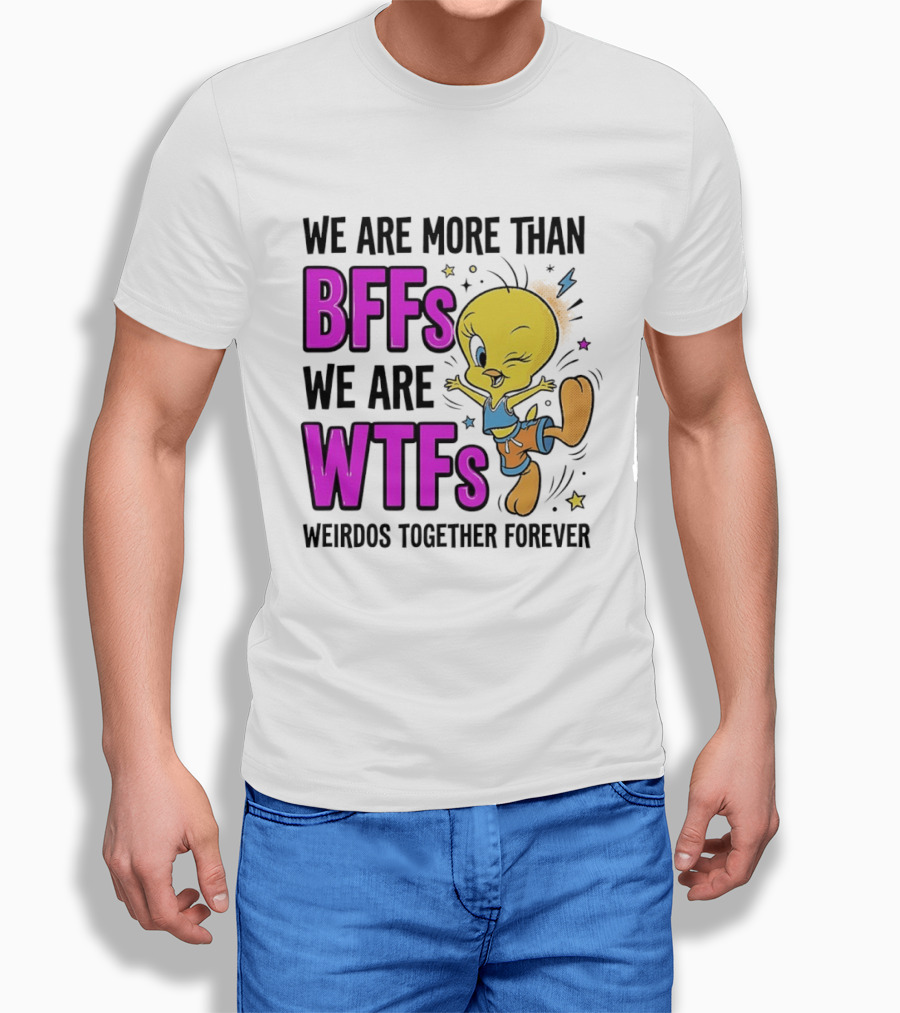 We Are More Than BFFs We Are WTFs Weirdos Together Forever Tweety Bird T-Shirt