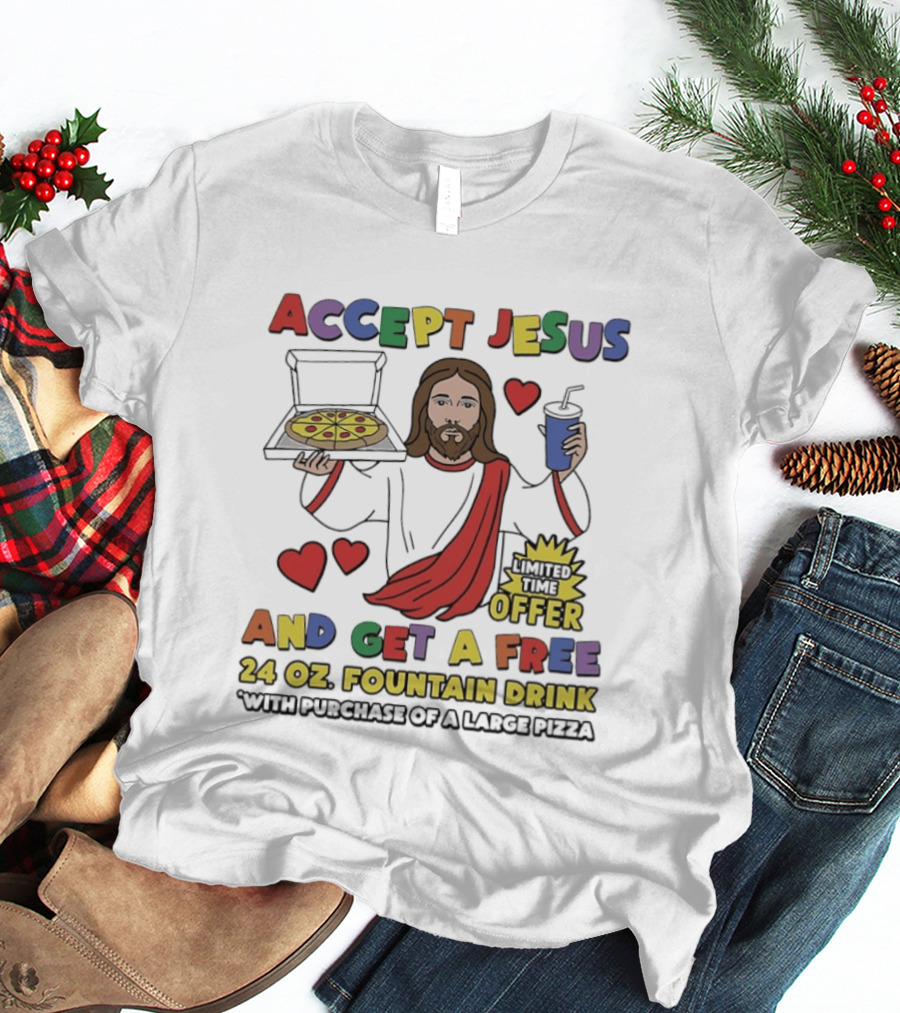 Accept Jesus Limited Time Offer 24 Oz Fountain Drink With Large Pizza Purchase T-Shirt