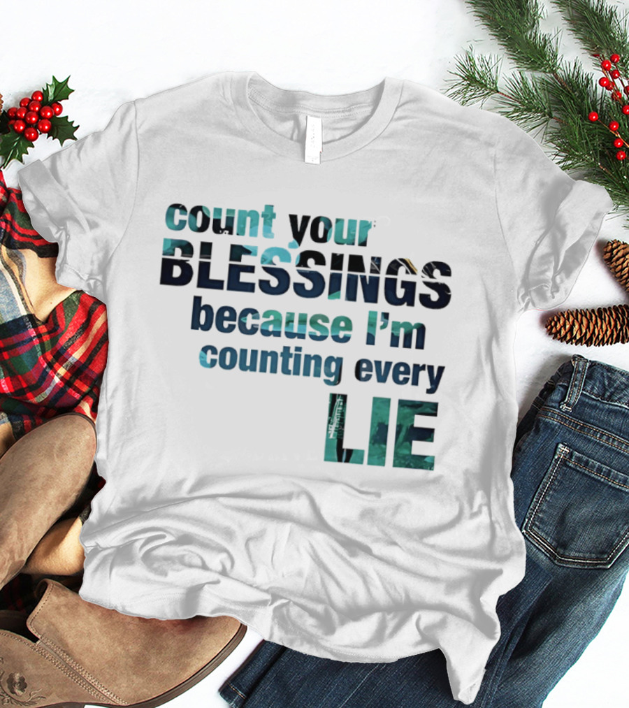 Count Your Blessings Because I'm Counting Every Lie T-Shirt