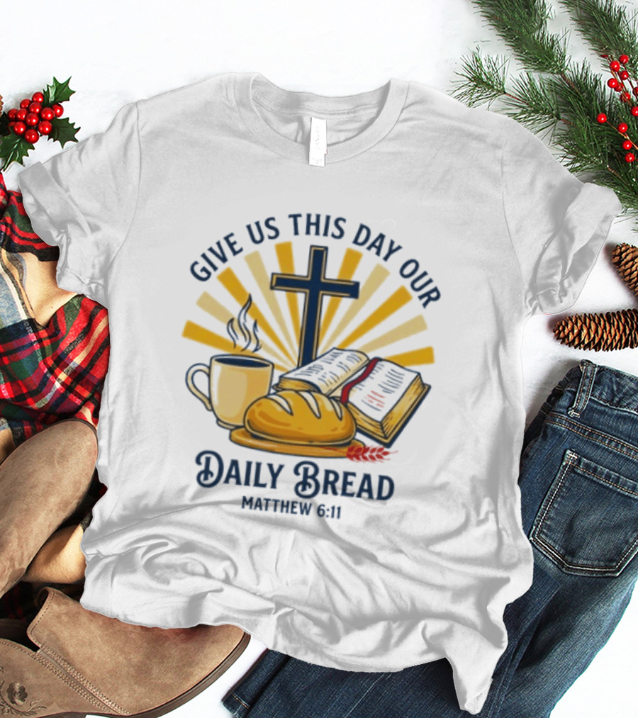 Give Us This Day Our Daily Bread Cross Bible Coffee Matthew 6 11 T-Shirt