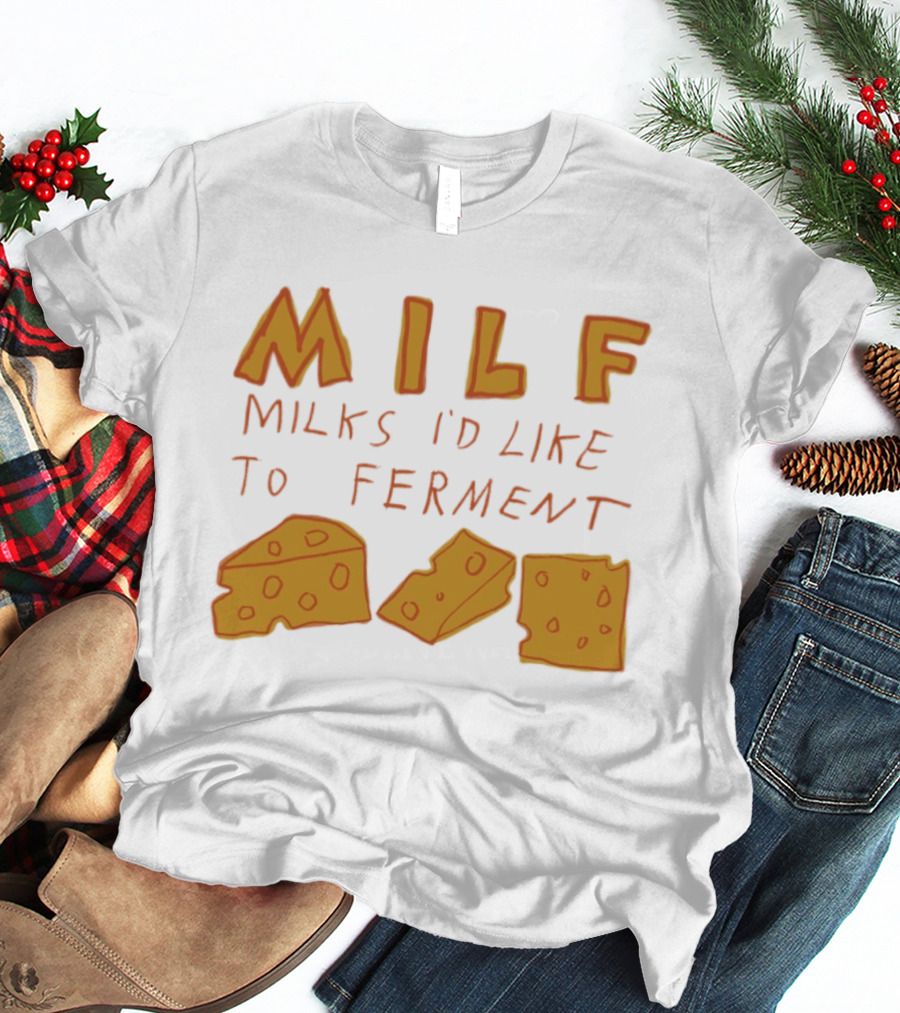 MILF Milks I'd Like To Ferment Cheese Trio T-Shirt