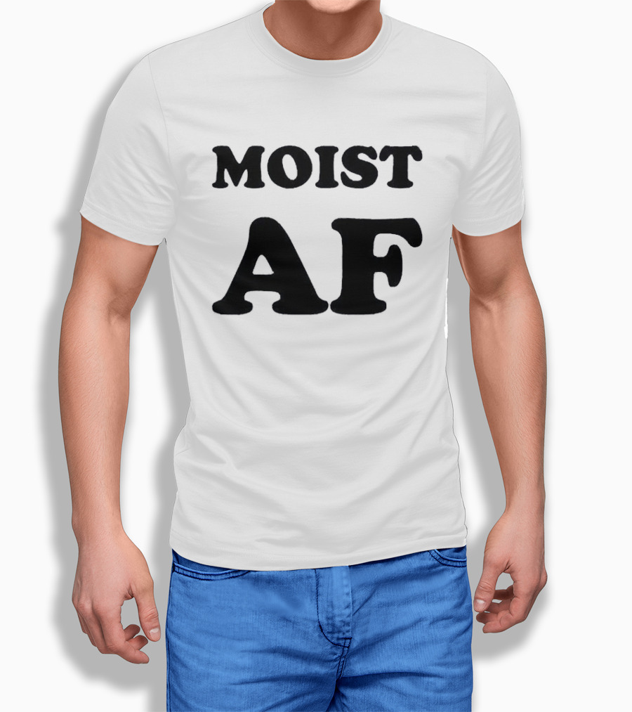 Moist AF T-Shirt