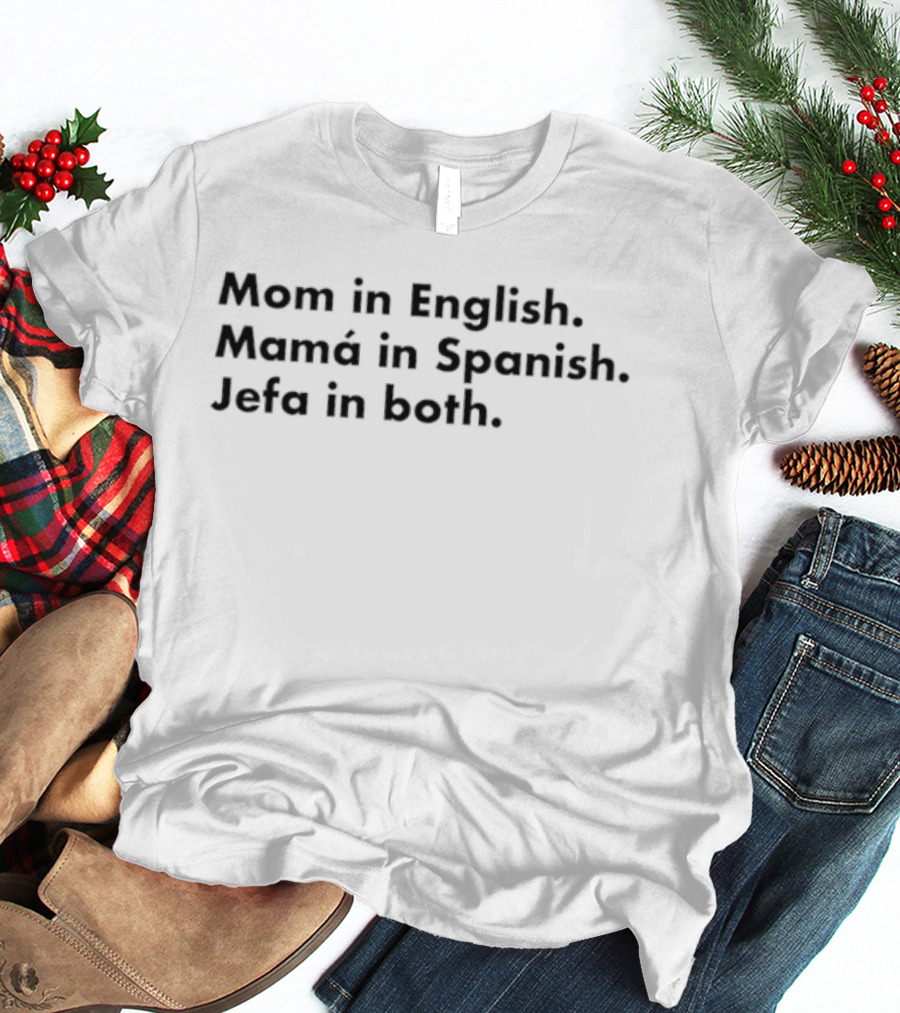 Mom In English Mamá In Spanish Jefa In Both Empowering Message T-Shirt