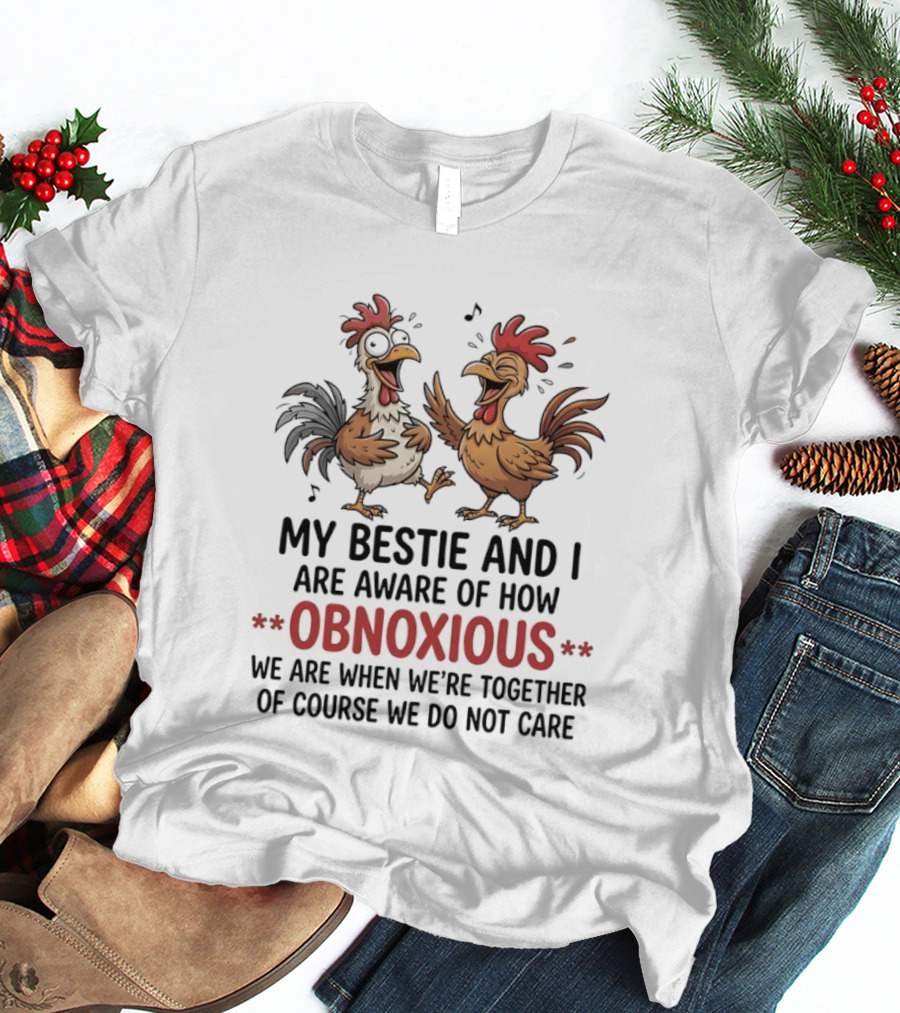 My Bestie And I Are Aware Of How Obnoxious We Are When We're Together Of Course We Do Not Care Roosters Cartoons T-Shirt