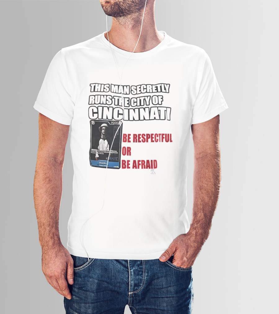 Shanks This Man Secretly Runs The City Of Cincinnati Be Respectful Or Be Afraid T-Shirt