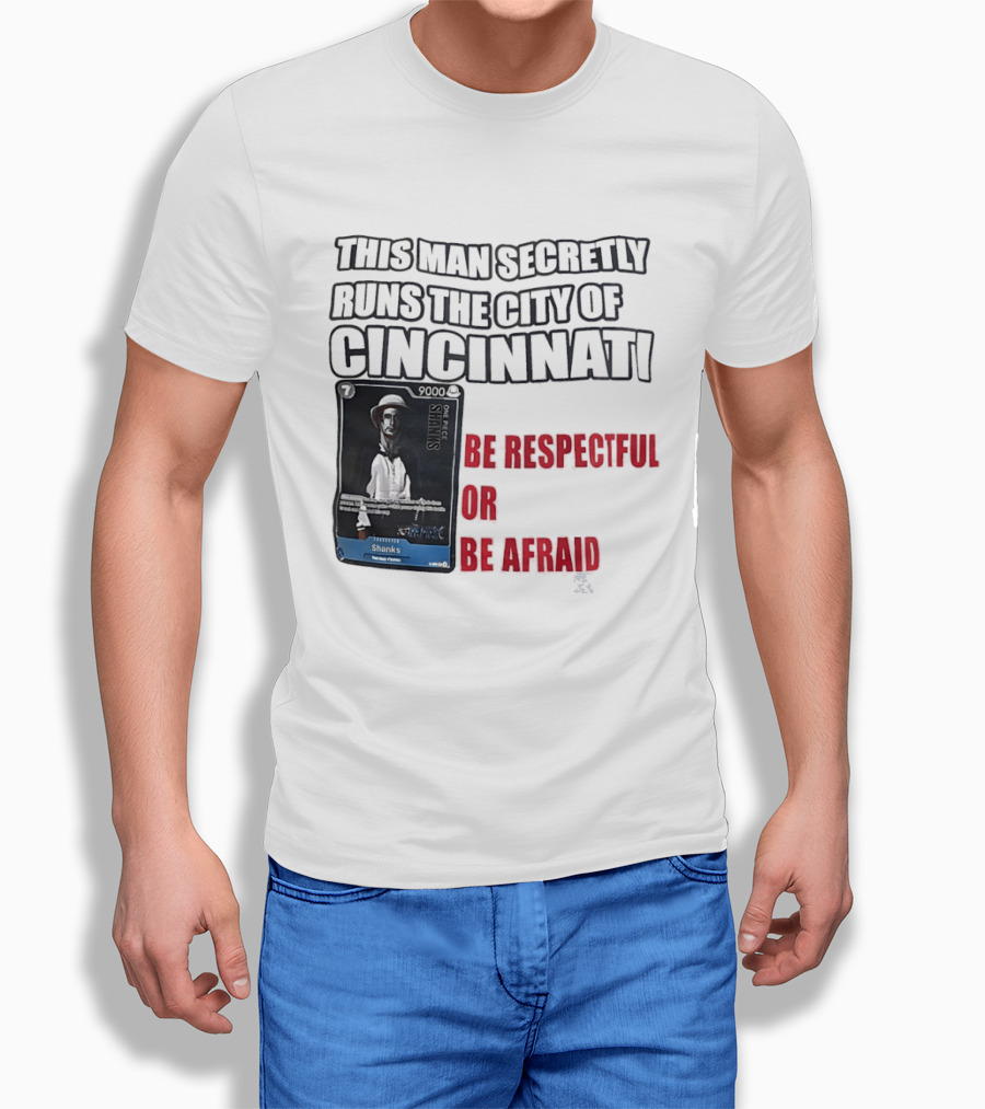 Shanks This Man Secretly Runs The City Of Cincinnati Be Respectful Or Be Afraid T-Shirt