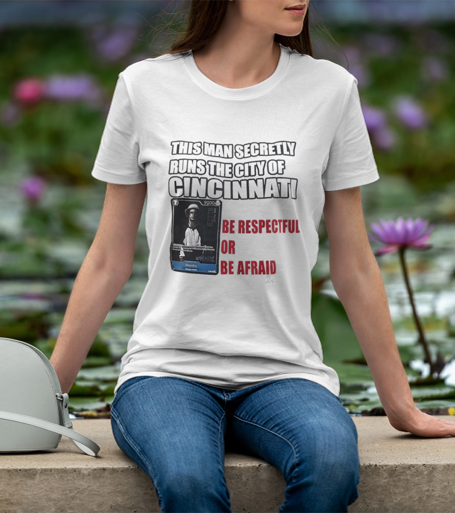 Shanks This Man Secretly Runs The City Of Cincinnati Be Respectful Or Be Afraid T-Shirt