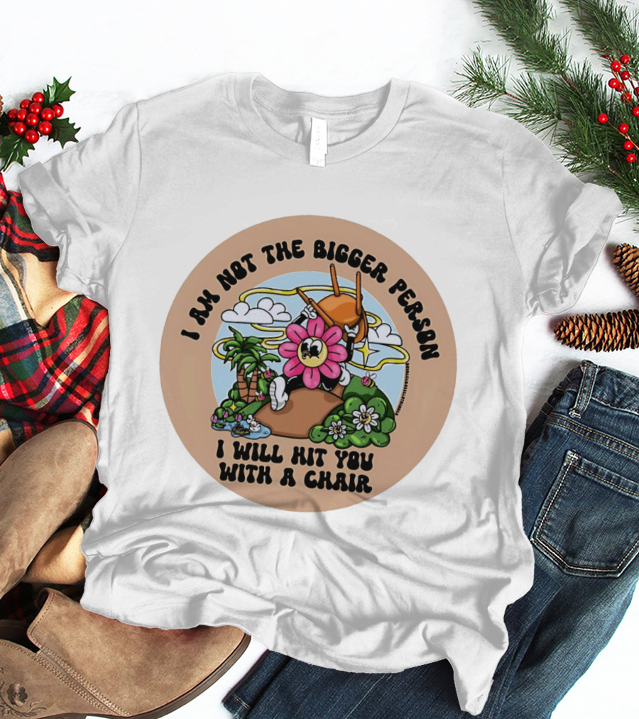 I Am Not The Bigger Person Flower Cartoon With Chair And Tropical Scene T-Shirt