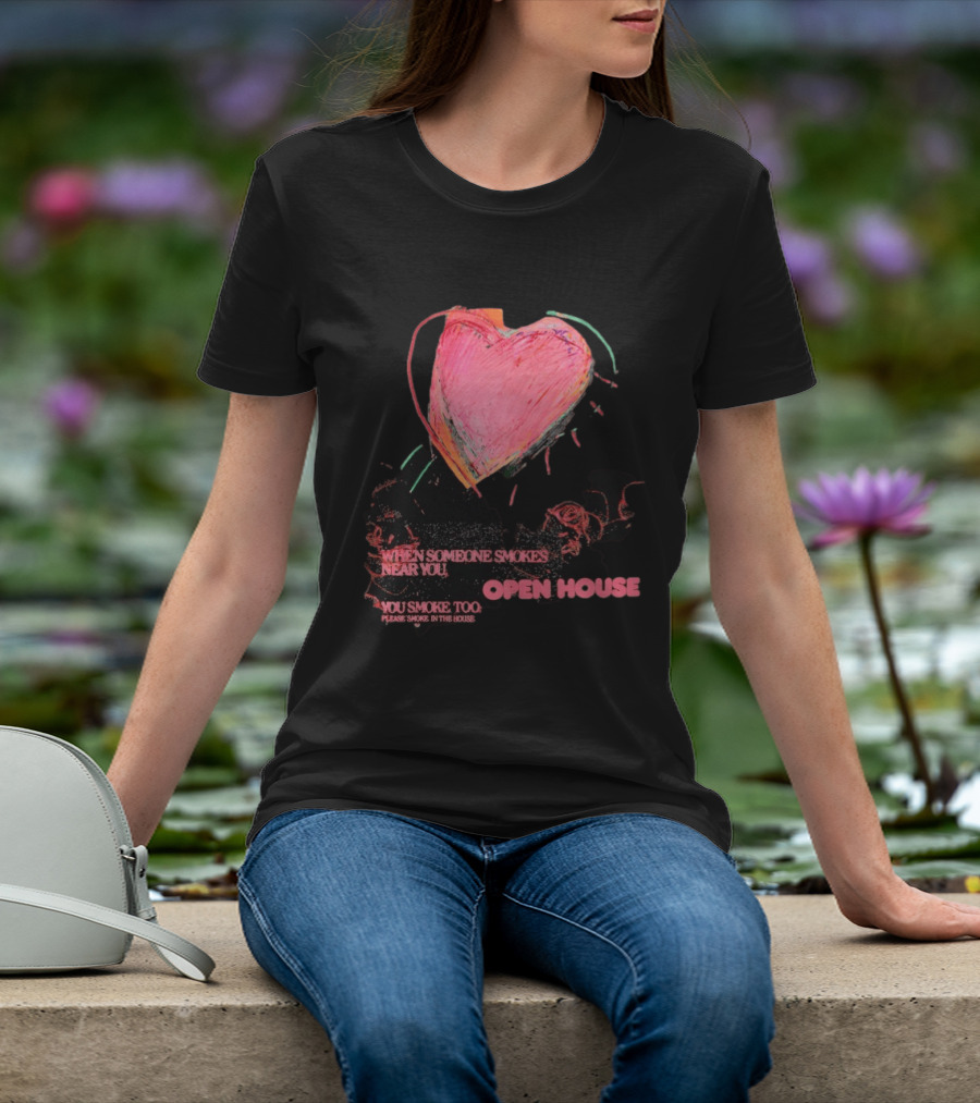 Open House When Someone Smokes Near You Heart Please Smoke In The House T-Shirt