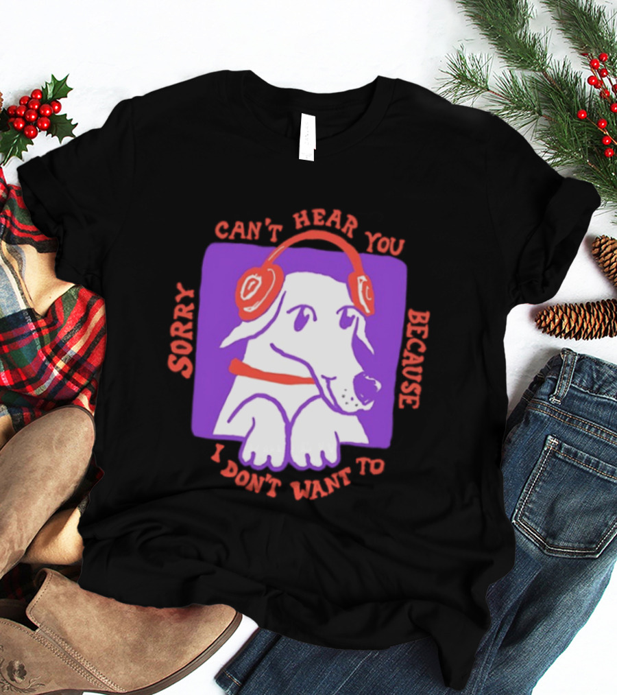 Sorry Can't Hear You Because I Don't Want To Dog Headphones T-Shirt