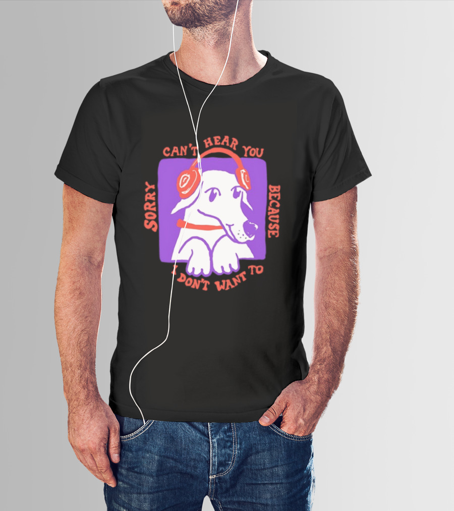 Sorry Can't Hear You Because I Don't Want To Dog Headphones T-Shirt